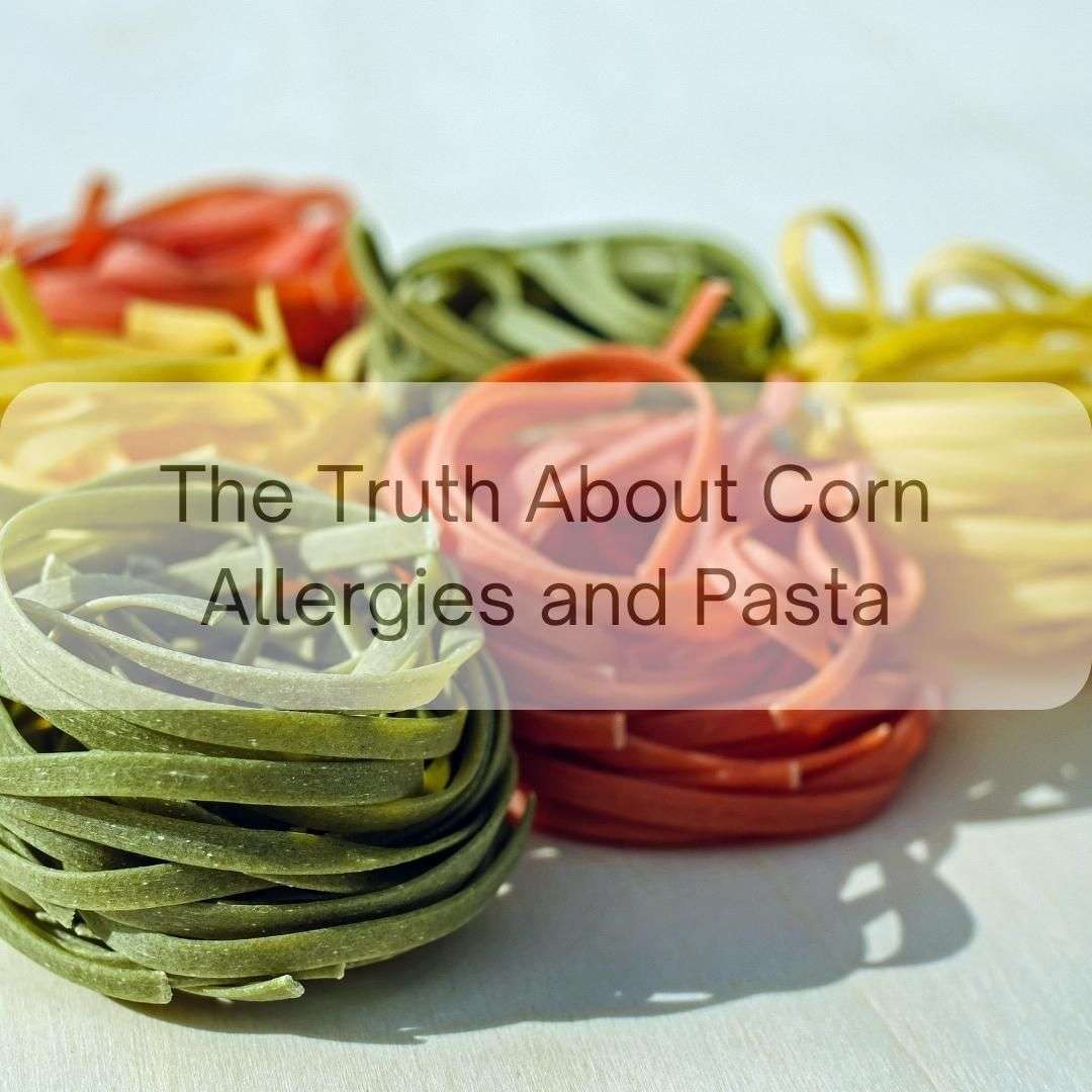 The Truth About Corn Allergies and Pasta