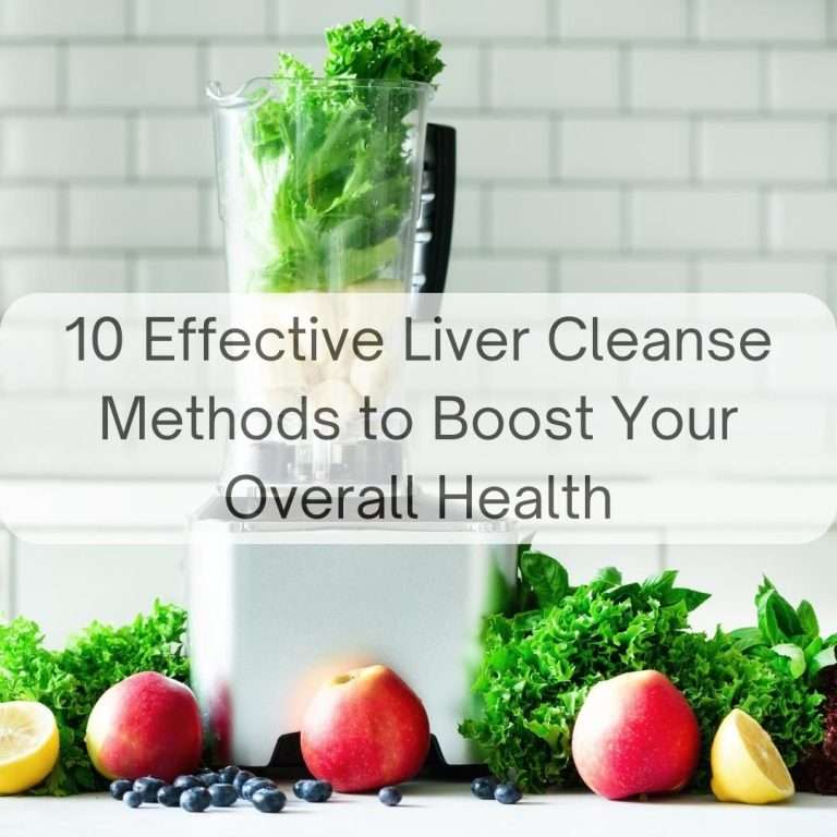 10 Effective Liver Cleanse Methods to Boost Your Overall Health